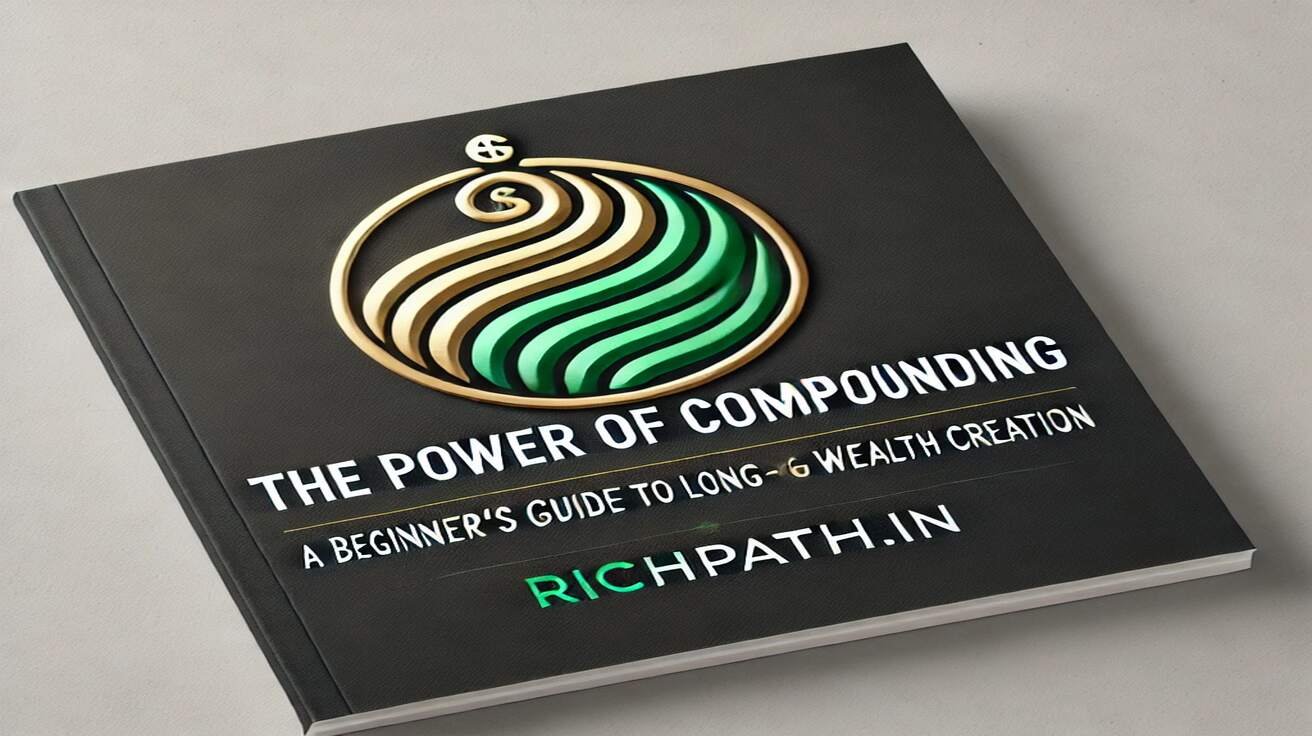 The Power of Compounding: A Beginner’s Guide to Long-Term Wealth Creation