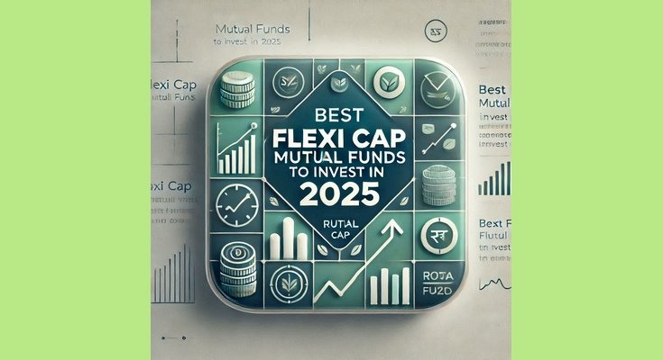 Best Flexi Cap Mutual Funds to Invest in 2025