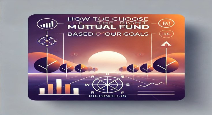 How to Choose the Right Mutual Funds Based on Your Goals