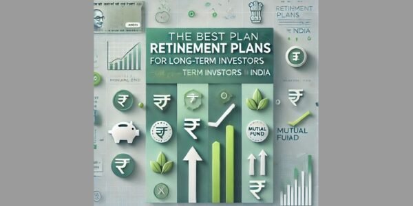 The Best Retirement Plans for Long-Term Investors in India