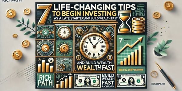 7 Life-Changing Tips to Begin Investing as a Late Starter and Build Wealth Fast